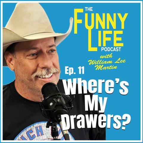 Ep. 11 – Where's My Drawers - A Funny Life Podcast with William Lee Martin