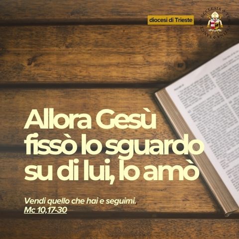 13 ottobre - XXVIII Domenica TO - Allora Gesù fissò lo sguardo su di lui, lo amò