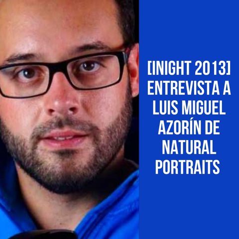 [iNight 2023] Entrevista a Luis Miguel Azorín de Natural Portraits