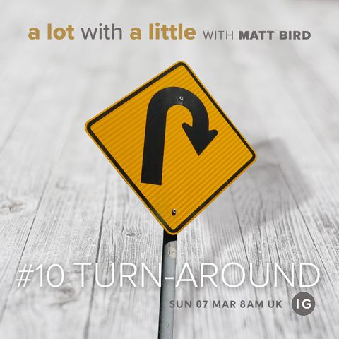 A Lot With A Little #10: TURN-AROUND - growth when God steps in and turns everything around