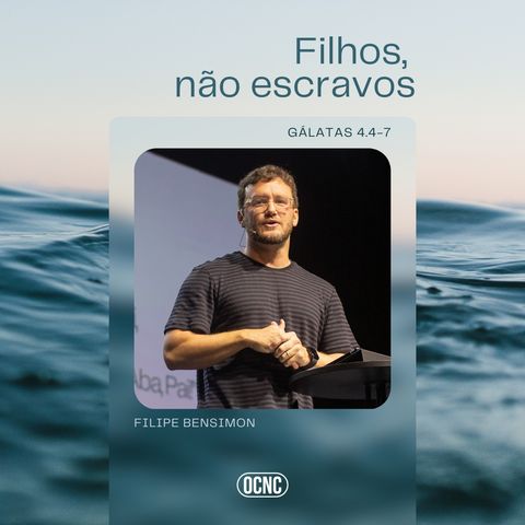 FILHOS, NÃO ESCRAVOS - Gl 4.4-7 | Filipe Bensimon