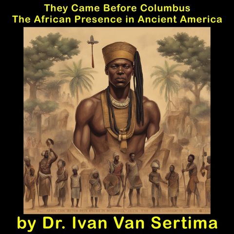 Book Overview: "They Came Before Columbus: The African Presence in Ancient America by Dr. Ivan Van Sertima