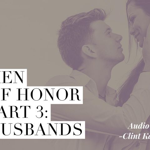 MEN OF HONOR PART 3: HUSBANDS | AUDIO BLOG BY CLINT KAHLER