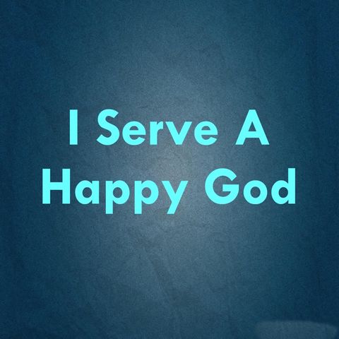 I Serve A Happy God !