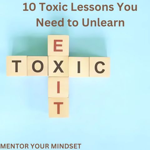 10 Toxic Lessons You Need to Unlearn
