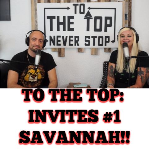 To The Top Invites #1  Savannah:  Sex Life, Britney's Gram & tales of when she was homeless!