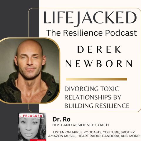 Divorcing Toxic Relationships By Building Resilience w/ Derek Newborn