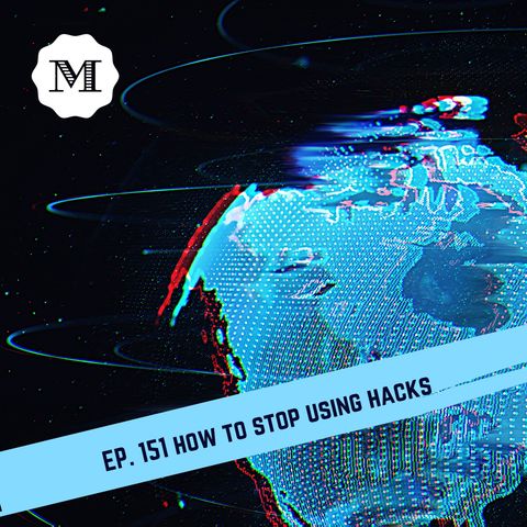 Ep 151 How to stop using Hacks