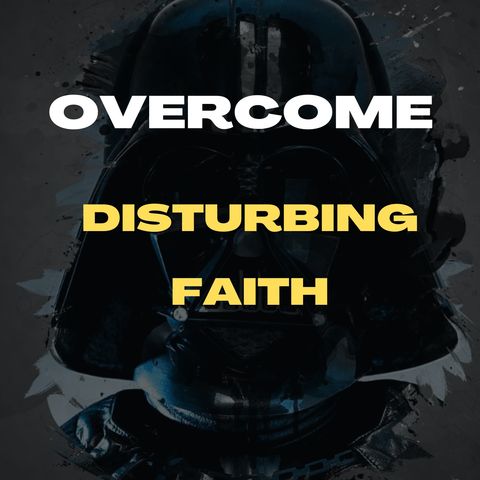 Overcome Disturbing Faith