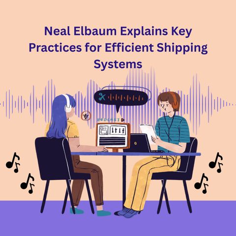 Neal Elbaum Explains Key Practices for Efficient Shipping Systems