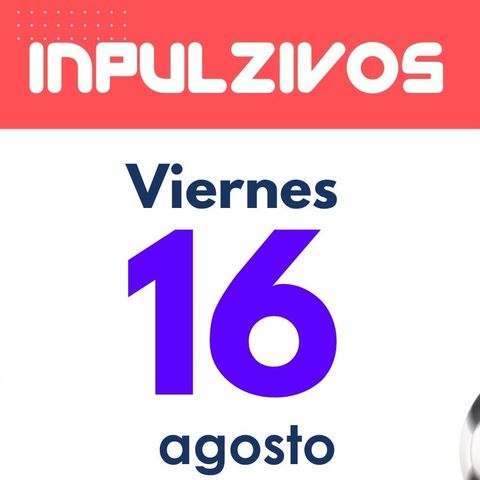 Inpulzivos: Programa viernes 16 de agosto | Pulzo Deportes