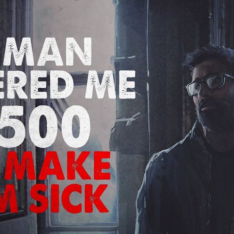 "A man offered me $500 to make him sick" Creepypasta
