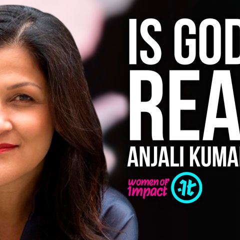 A Woman’s Failed Attempt to Find God and What She Found Instead | Anjali Kumar on Women of Impact