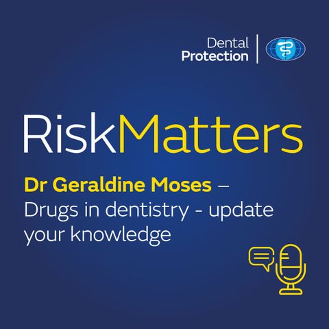 RiskMatters: Dr Geraldine Moses – Drugs in dentistry - update your knowledge