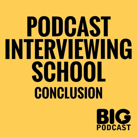 Podcast Interviewing School - Conclusion