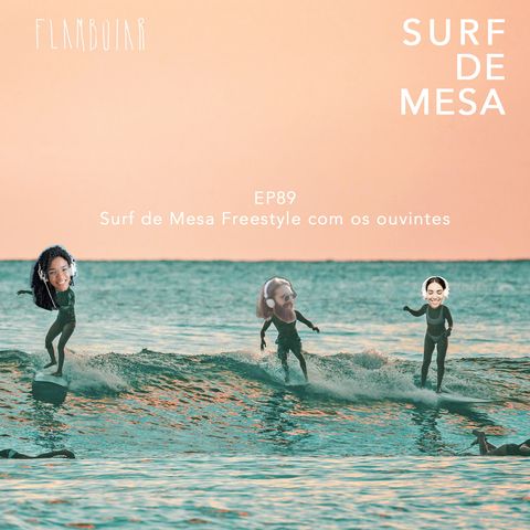 89 - Surf de Mesa freestyle com os ouvintes