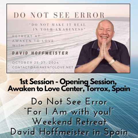 1st Session - Opening Session, "Do Not See Error" with David Hoffmeister at Awaken to Love Center, Torrox, Spain