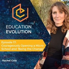 17. Courageously Opening a Micro-School and “Being the Change” with Rachel Cole
