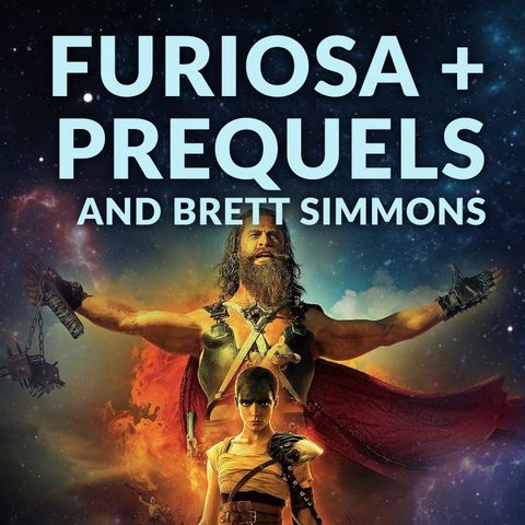 Ep. 178 - Furiosa + Prequels and Brett Simmons