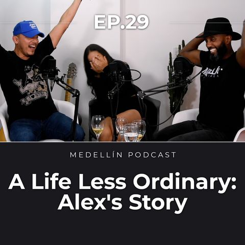 A Life Less Ordinary: Alex's Story - Medellin Podcast Ep. 29