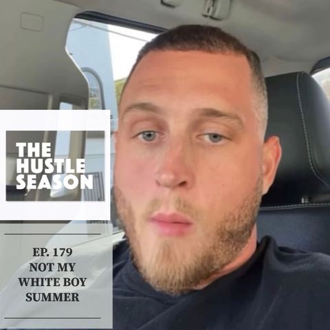 The Hustle Season: Ep. 179 Not My White Boy Summer