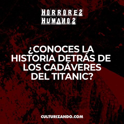 ¿Conoces la historia sobre los cadáveres del Titanic? • Culturizando