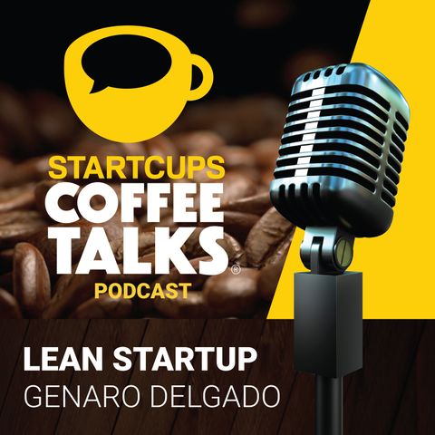 003 - Lean Startup | STARTCUPS® Coffee Talks con Genaro Delgado