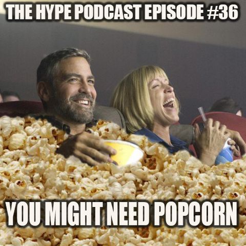 THE HYPE PODCAST EPISODE #36 “You might need popcorn”