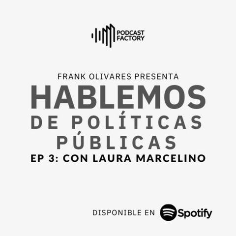 EP 3 - Hablemos de Políticas Públicas (con Laura Marcelino)