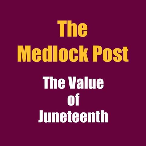 The Medlock Post Ep. 4: The Value of Juneteenth