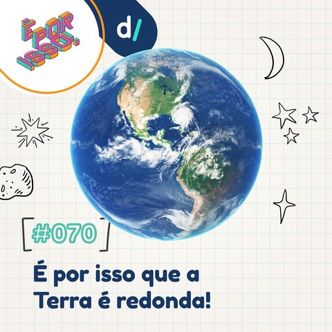 É Por Isso! #70 - É por isso que a Terra é redonda! 🌎