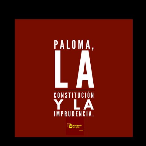 Paloma, La constitución y la imprudencia