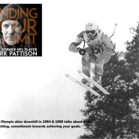 Doug Lewis: Former US Olympic downhill skier in 1984 and 1988 talks about goal setting, commitment and belief towards achieving your goals..