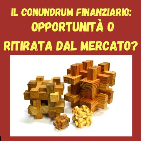 Il Conundrum Finanziario: Opportunità o Ritirata dal Mercato ?