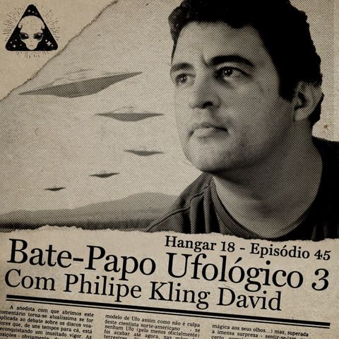 Hangar 18 - Ep 045 - Bate Papo Ufológico 3 feat. Philip Kling