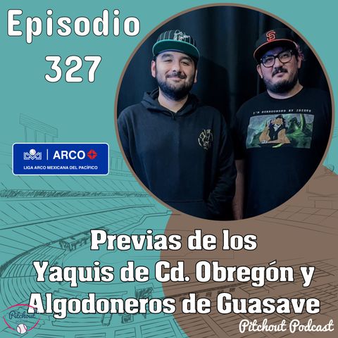 "Episodio 327: Previas de los Yaquis de Cd. Obregón y Algodoneros de Guasave"