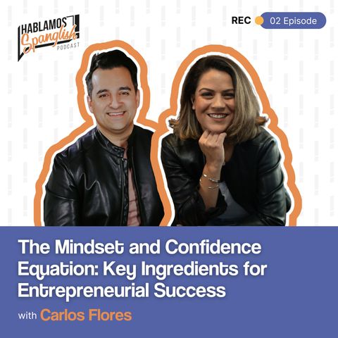 The Mindset and Confidence Equation: Key Ingredients for Entrepreneurial Success with Carlos Flores