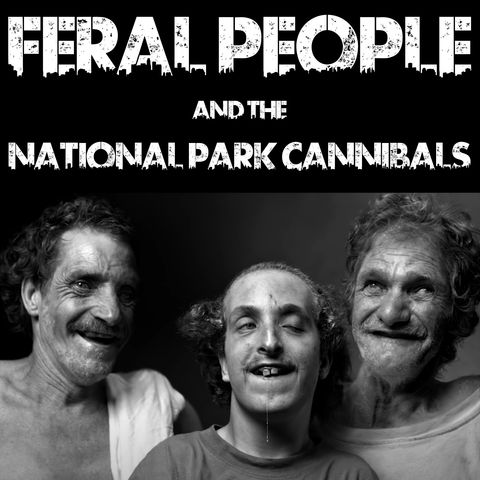 Feral People and the National Park Cannibals