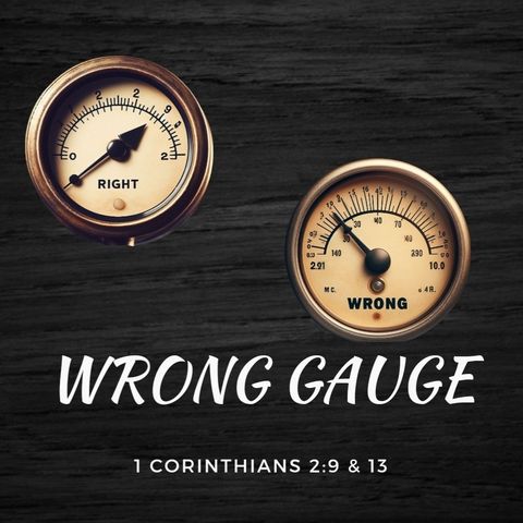 Wrong Gauge - 1 Corinthians 2:9 &13