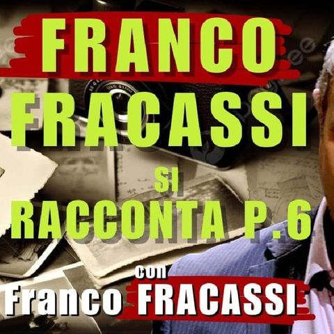 Franco FRACASSI si RACCONTA 6^ PARTE