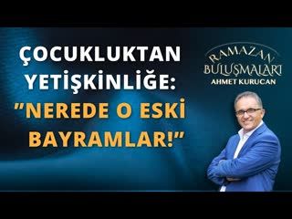 Çocukluktan Yetişkinliğe Nerede O Eski Bayramlar!    AHMET KURUCAN