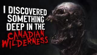 "I Discovered Something Deep in the Canadian Wilderness" Creepypasta