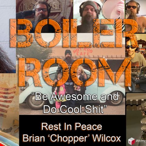 "Be Awesome & Do Cool Shit!" - R.I.P. Brian 'Chopper' Wilcox