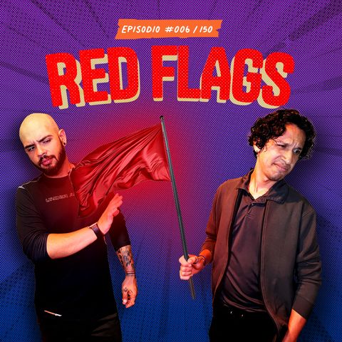 RED FLAGS | EP# 006/150