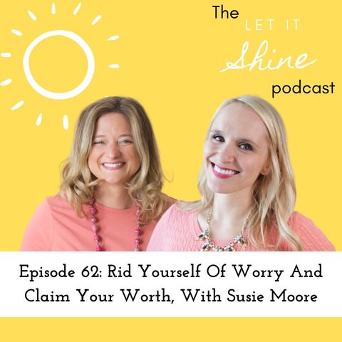 Episode 62: Rid Yourself Of Worry And Claim Your Worth With Susie Moore