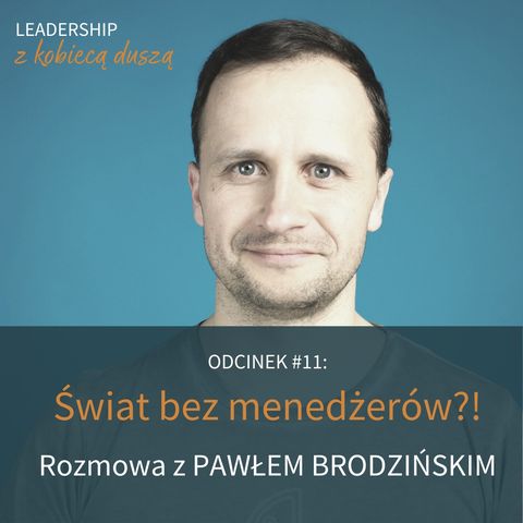 Leadership z Kobiecą Duszą Podcast #11: Świat bez menedżerów?! Rozmowa z Pawłem Brodzińskim