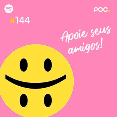 144: Apoie seus amigos!