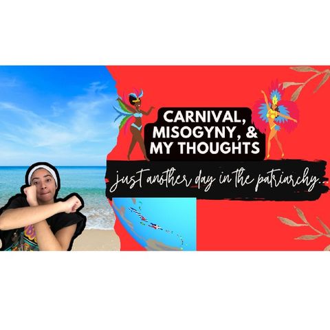 Carnival, Misogyny, & My thoughts: Just another day in the patriarchy