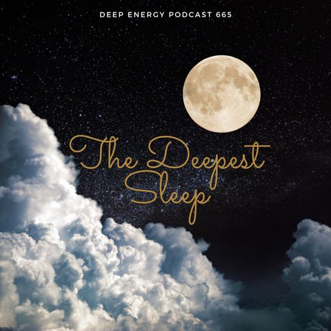 Deep Energy 665 - The Deepest Sleep - Part 1 - Background Music for Sleep, Meditation, Relaxation, Massage, Yoga, Studying and Therapy