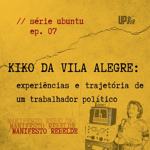 07 Série UBUNTU - Kiko da Vila Alegre: experiências e trajetória de um trabalhador político